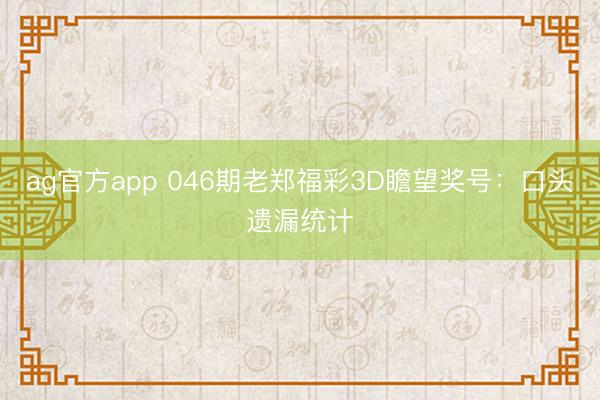 ag官方app 046期老郑福彩3D瞻望奖号：口头遗漏统计