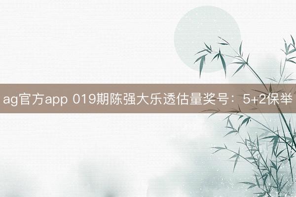 ag官方app 019期陈强大乐透估量奖号:5+2保举