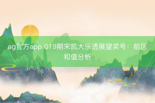 ag官方app 019期宋凯大乐透展望奖号:前区和值分析