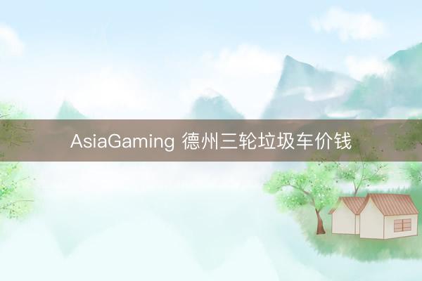 AsiaGaming 德州三轮垃圾车价钱