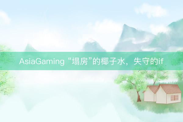 AsiaGaming “塌房”的椰子水,失守的if