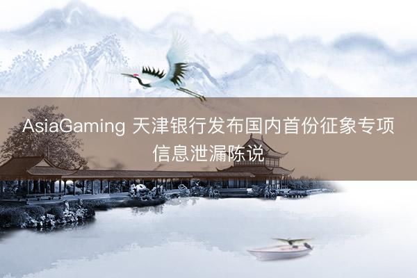 AsiaGaming 天津银行发布国内首份征象专项信息泄漏陈说