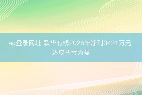 ag登录网址 歌华有线2025年净利3431万元 达成扭亏为盈